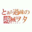 とある過疎の機械ヲタ（ウィンリィ）