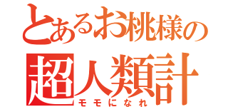 とあるお桃様の超人類計画（モモになれ）