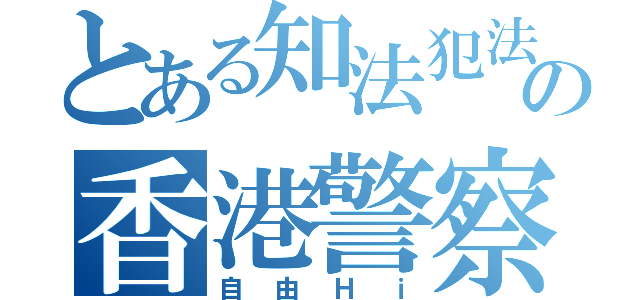 とある知法犯法の香港警察（自由Ｈｉ）