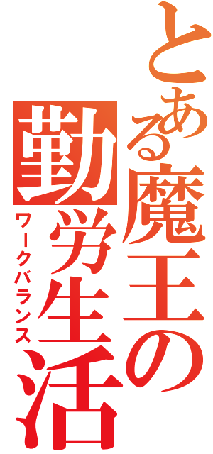 とある魔王の勤労生活（ワークバランス）