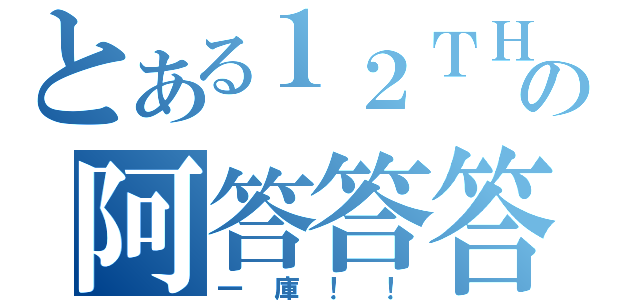 とある１２ＴＨの阿答答答答（一庫！！）