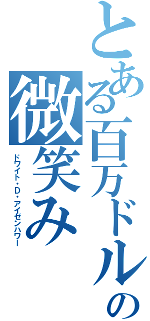 とある百万ドルの微笑み（ドワイト・Ｄ・アイゼンハワー）