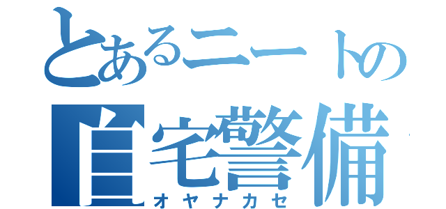 とあるニートの自宅警備（オヤナカセ）