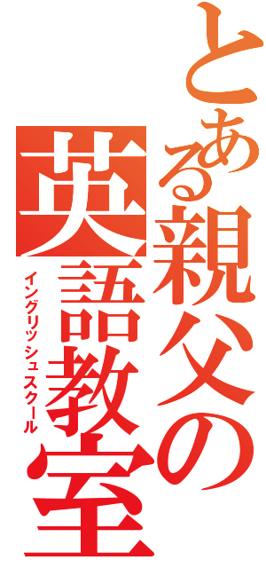 とある親父の英語教室Ⅱ（イングリッシュスクール）