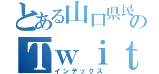 とある山口県民のＴｗｉｔｔｅｒアカウント（インデックス）