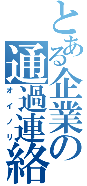 とある企業の通過連絡（オイノリ）