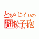 とあるヒイロの超粒子砲（バスターライフル）