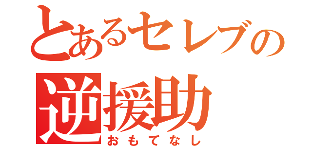 とあるセレブの逆援助（おもてなし）