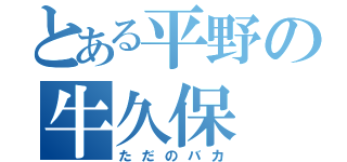 とある平野の牛久保（ただのバカ）