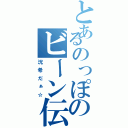 とあるのっぽのビーン伝説！Ⅱ（洸希だぁ☆）