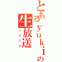 とあるｙｕｋｉの生放送（ニコニコ）