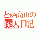 とある高山の廃人日記（ニートダイアリー）