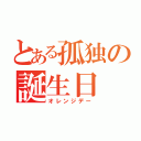 とある孤独の誕生日（オレンジデー）