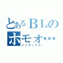 とあるＢＬのホモォ…（インデックス）