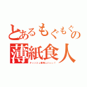 とあるもぐもぐの薄紙食人（ティッシュ美味しいぃぃ！）