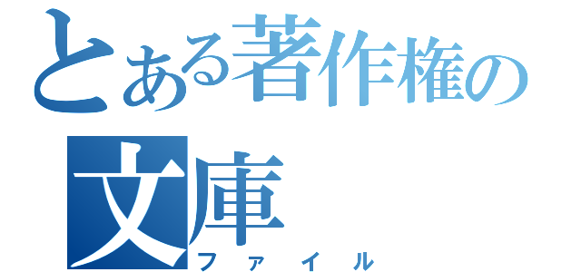 とある著作権の文庫（ファイル）