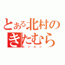 とある北村のきたむら（ムンムン）