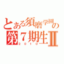 とある須磨学園の第７期生Ⅱ（２０１０）