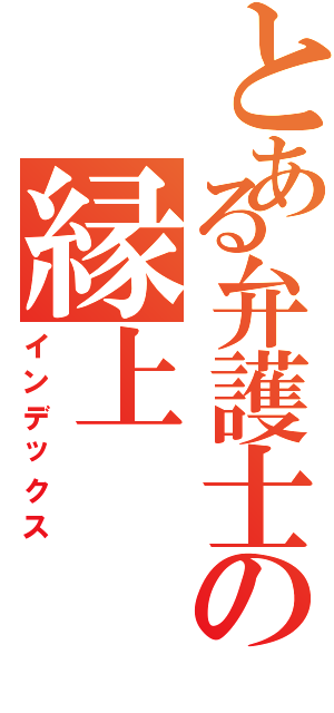 とある弁護士の縁上（インデックス）