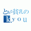 とある貧乳のｋｙｏｕ（愛）