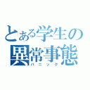 とある学生の異常事態（パニック）