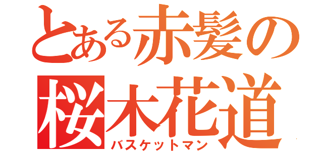 とある赤髪の桜木花道（バスケットマン）