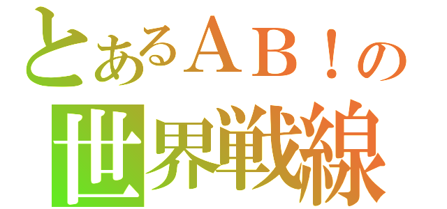 とあるＡＢ！の世界戦線（）