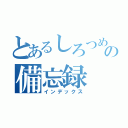 とあるしろつめの備忘録（インデックス）