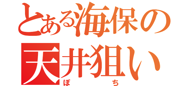 とある海保の天井狙い（ぽち）