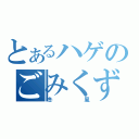 とあるハゲのごみくず（冬風）