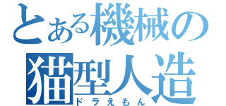 とある機械の猫型人造（ドラえもん）