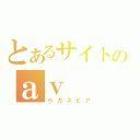 とあるサイトのａｖ（ベガスピア）