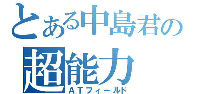 とある中島君の超能力（ＡＴフィールド）