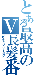 とある最高のＶ長髪番長（ビタミンリーゼン）