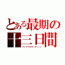 とある最期の十三日間（ファイナルサーティーン）