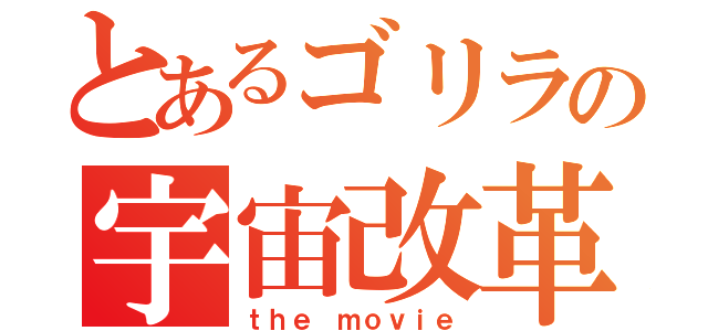 とあるゴリラの宇宙改革（ｔｈｅ ｍｏｖｉｅ）