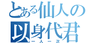 とある仙人の以身代君（一人一次）