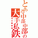 とある中部中部の大手私鉄（名古屋鉄道）