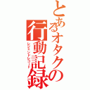 とあるオタクの行動記録（レジェンドレコード）