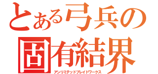 とある弓兵の固有結界（アンリミテッドブレイドワークス）