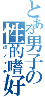 とある男子の性的嗜好（指フェチ）