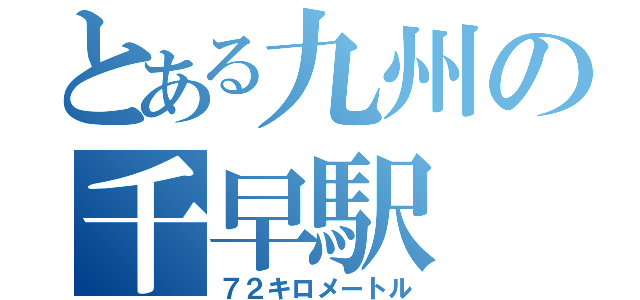 とある九州の千早駅（７２キロメートル）