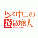 とある中二の拡散廃人（匠＠ｖｅｒ０．９．０待機なう）