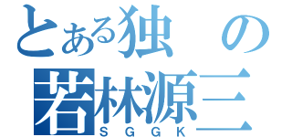 とある独の若林源三（ＳＧＧＫ）