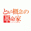 とある概念の革命家（ｆｕｔＵＮＥ）