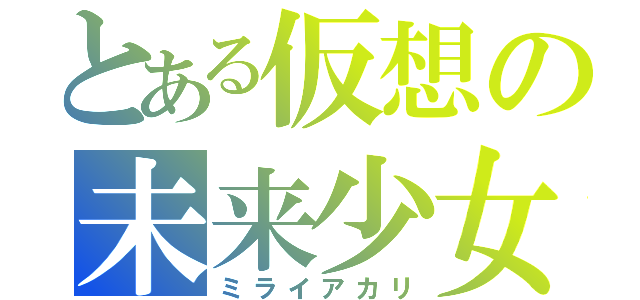 とある仮想の未来少女（ミライアカリ）