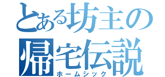 とある坊主の帰宅伝説（ホームシック）