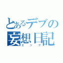 とあるデブの妄想日記（エッグ）