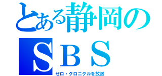 とある静岡のＳＢＳ（ゼロ・クロニクルを放送）