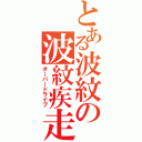 とある波紋の波紋疾走（オーバードライブ）